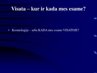 Visata – kur ir kada mes esame?