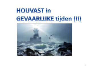 HOUVAST in GEVAARLIJKE tijden (II)