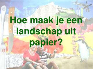 Hoe maak je een landschap uit papier?