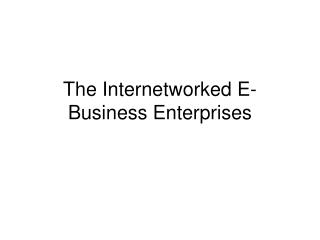 The Internetworked E-Business Enterprises