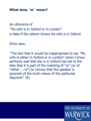 What does ‘ or ’ mean? 	An utterance of “ My wife is in Oxford or in London ”