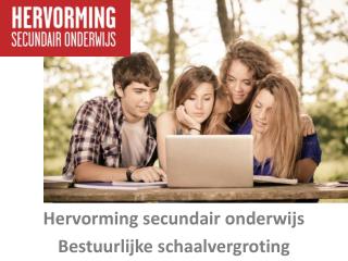 H ervorming secundair onderwijs Bestuurlijke schaalvergroting