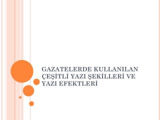 GAZATELERDE KULLANILAN ÇEŞİTLİ YAZI ŞEKİLLERİ VE YAZI EFEKTLERİ