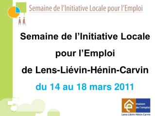 Semaine de l’Initiative Locale pour l’Emploi de Lens-Liévin-Hénin-Carvin du 14 au 18 mars 2011