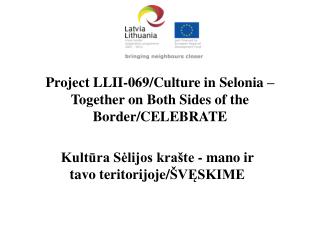Project LLII-069/Culture in Selonia – Together on Both Sides of the Border/CELEBRATE