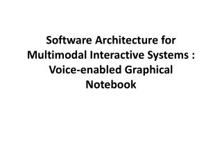 Software Architecture for Multimodal Interactive Systems : Voice-enabled Graphical Notebook