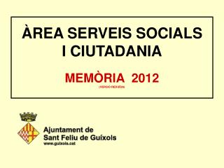 . ÀREA SERVEIS SOCIALS I CIUTADANIA . MEMÒRIA 2012 (VERSIÓ REDUÏDA) .
