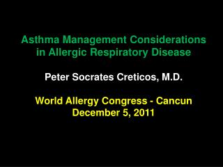 Asthma Management Considerations in Allergic Respiratory Disease Peter Socrates Creticos, M.D.