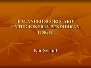 “ BALANCED SCORECARD ” UNTUK KINERJA PENDIDIKAN TINGGI