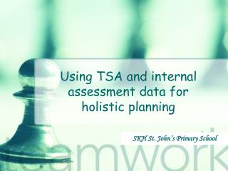 Using TSA and internal assessment data for holistic planning