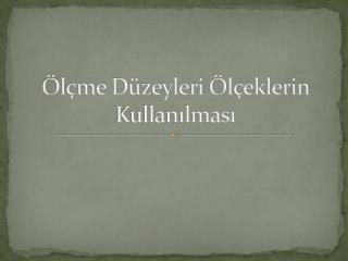 Ölçme Düzeyleri Ölçeklerin Kullanılması