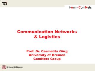 Communication Networks &amp; Logistics Prof. Dr. Carmelita Görg University of Bremen ComNets Group