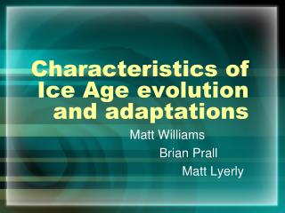 Characteristics of Ice Age evolution and adaptations