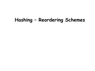 Hashing – Reordering Schemes