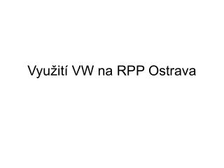 Využití VW na RPP Ostrava
