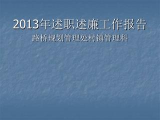 2013 年述职述廉工作报告 路桥规划管理处村镇管理科