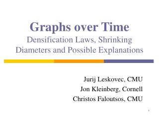 Graphs over Time Densification Laws, Shrinking Diameters and Possible Explanations