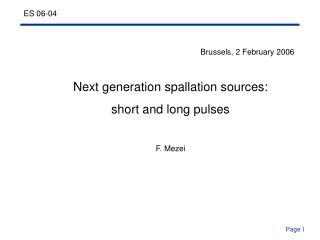 Brussels, 2 February 2006 Next generation spallation sources: short and long pulses F. Mezei