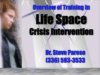 Overview of Training in Life Space Crisis Intervention Dr. Steve Parese 	(336) 593-3533