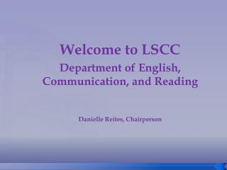 Welcome to LSCC Department of English, Communication, and Reading Danielle Reites , Chairperson