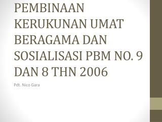 PEMBINAAN KERUKUNAN UMAT BERAGAMA DAN SOSIALISASI PBM NO. 9 DAN 8 THN 2006