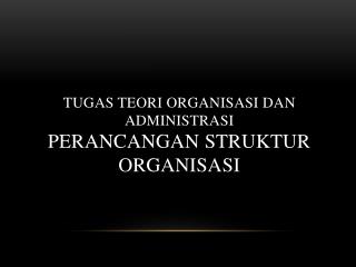 Tugas Teori Organisasi DAN Administrasi PERANCANGAN STRUKTUR ORGANISASI