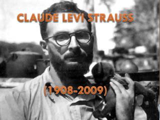 CLAUDE LEVI STRAUSS (1908-2009)