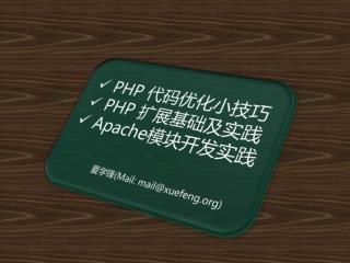 PHP 代码优化小技巧 PHP 扩展基础及实践 Apache 模块开发实践 夏学锋 ( Mail: mail@xuefeng)