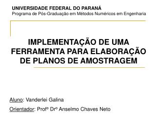 IMPLEMENTAÇÃO DE UMA FERRAMENTA PARA ELABORAÇÃO DE PLANOS DE AMOSTRAGEM Aluno : Vanderlei Galina