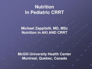 Nutrition In Pediatric CRRT Michael Zappitelli, MD, MSc Nutrition in AKI AND CRRT