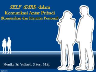 SELF (DIRI) dalam Komunikasi Antar Pribadi (Komunikasi dan Identitas Personal)