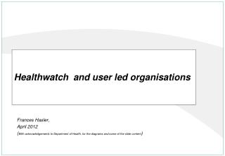 Healthwatch and user led organisations