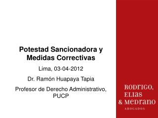 Potestad Sancionadora y Medidas Correctivas Lima, 03-04-2012 Dr. Ramón Huapaya Tapia