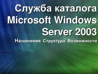 Служба каталога Microsoft Windows Server 2003 Н азначение Структура Возможности