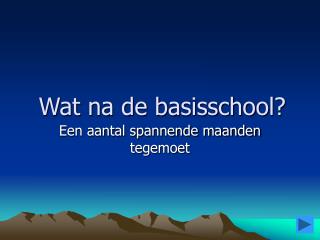 Wat na de basisschool?