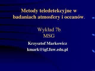 Metody teledetekcyjne w badaniach atmosfery i oceanów . Wykład 7b MSG