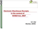 Electronic Warehouse Receipts in the context of WDR Act, 2007 B. K. Bal Member, WDRA