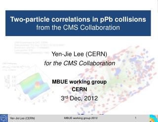 Yen-Jie Lee (CERN) for the CMS Collaboration MBUE working group CERN 3 rd Dec, 2012