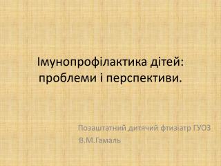 Імунопрофілактика дітей : проблеми і перспективи.