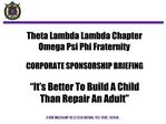 Theta Lambda Lambda Chapter Omega Psi Phi Fraternity CORPORATE SPONSORSHIP BRIEFING It s Better To Build A Child Tha