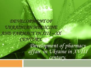 Development of Ukrainian medicine and farmacy in XIII – XX century .