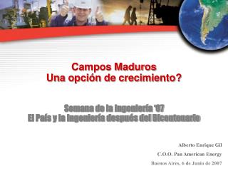 Campos Maduros Una opción de crecimiento? Semana de la Ingeniería ‘07