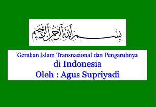 Gerakan Islam Transnasional dan Pengaruhnya di Indonesia Oleh : Agus Supriyadi