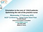 Orientation to the care of CALD patients: Optimising the role of the practice nurse Wednesday 17 February 2010 NiGP