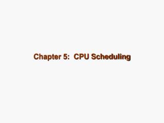 Chapter 5: CPU Scheduling