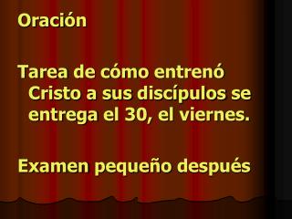 Oraci ón Tarea de cómo entrenó Cristo a sus discípulos se entrega el 30, el viernes .