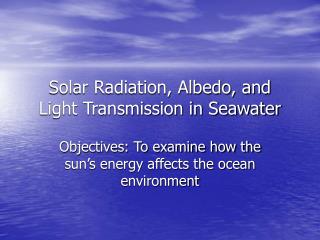 Solar Radiation, Albedo, and Light Transmission in Seawater