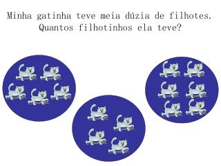 Minha gatinha teve meia dúzia de filhotes. Quantos filhotinhos ela teve?