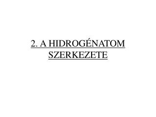 2. A HIDROGÉNATOM SZERKEZETE