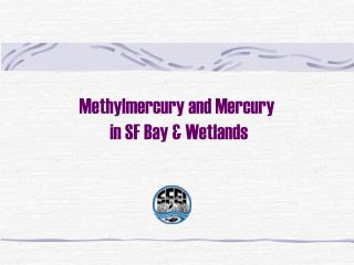 Methylmercury and Mercury in SF Bay &amp; Wetlands